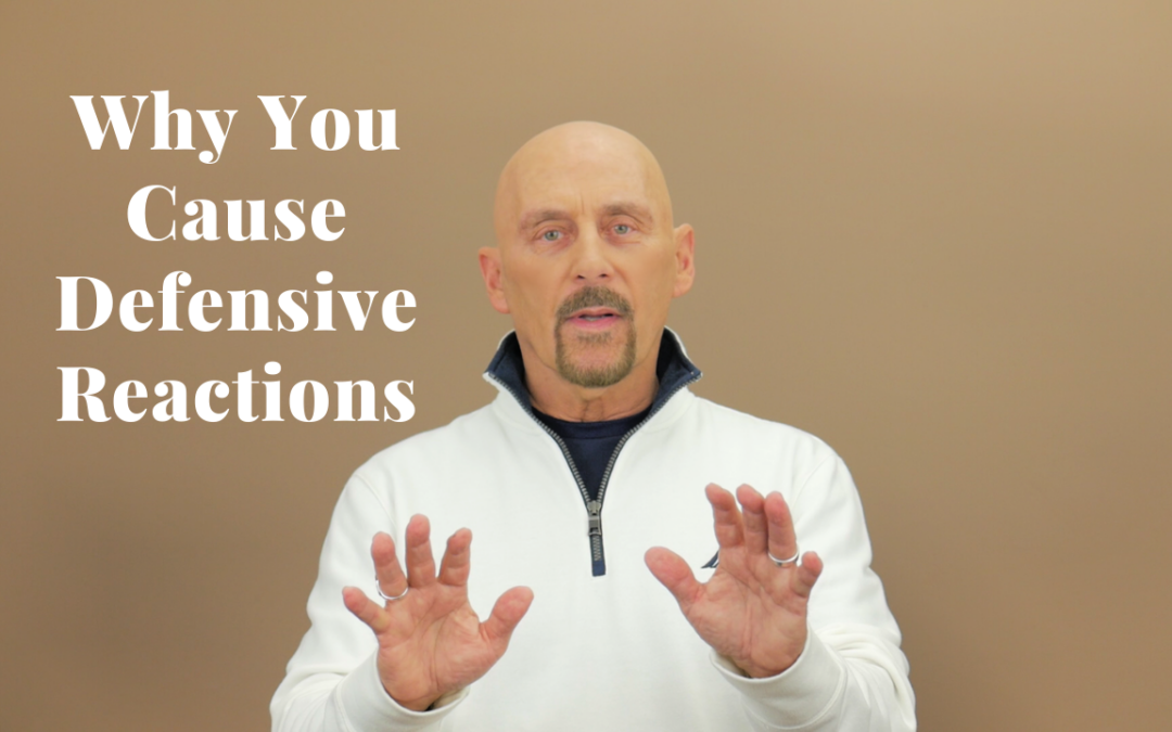 Why YOU Cause(s) Defensive Reactions