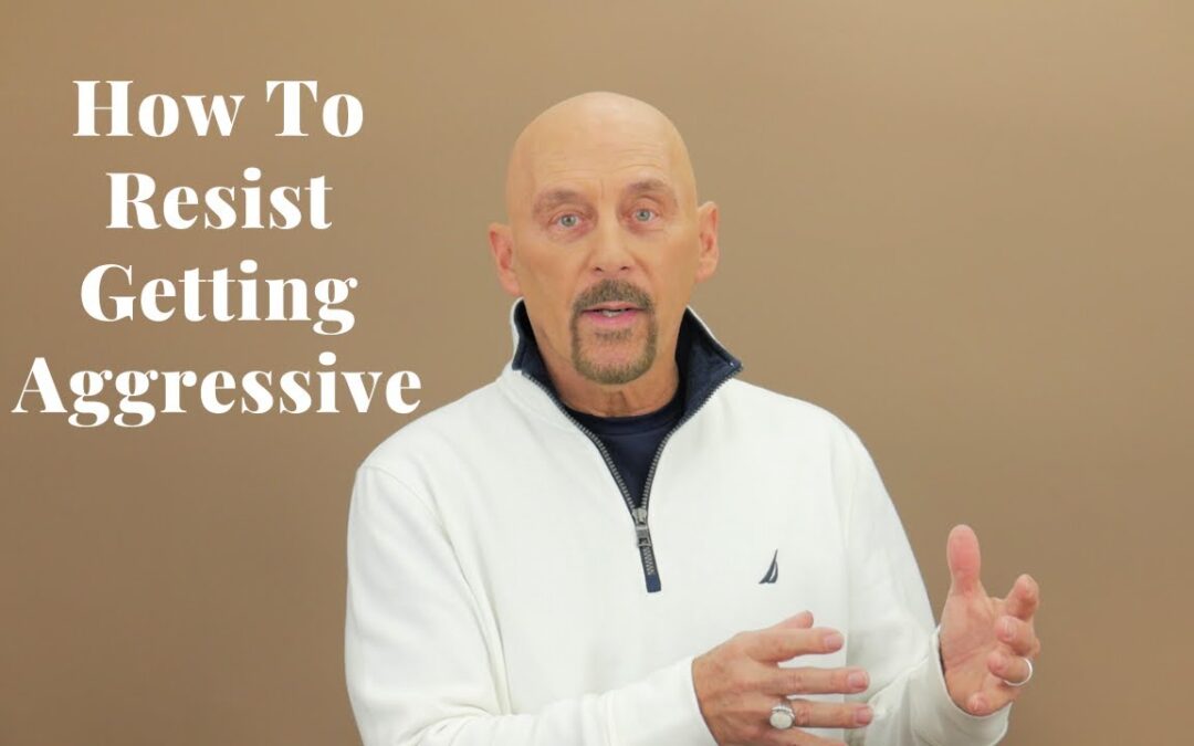 How To Resist Getting Aggressive